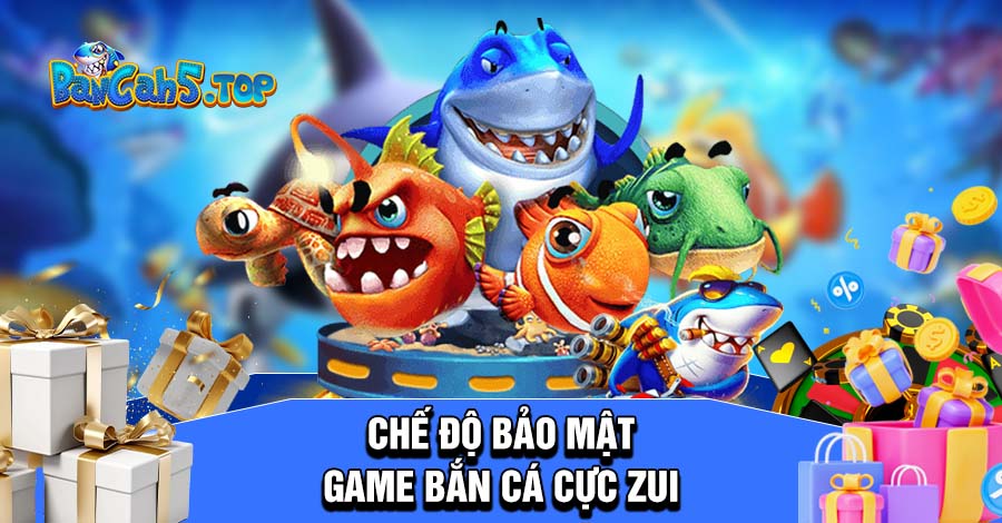 Chế độ bảo mật game Bắn cá Cực Zui