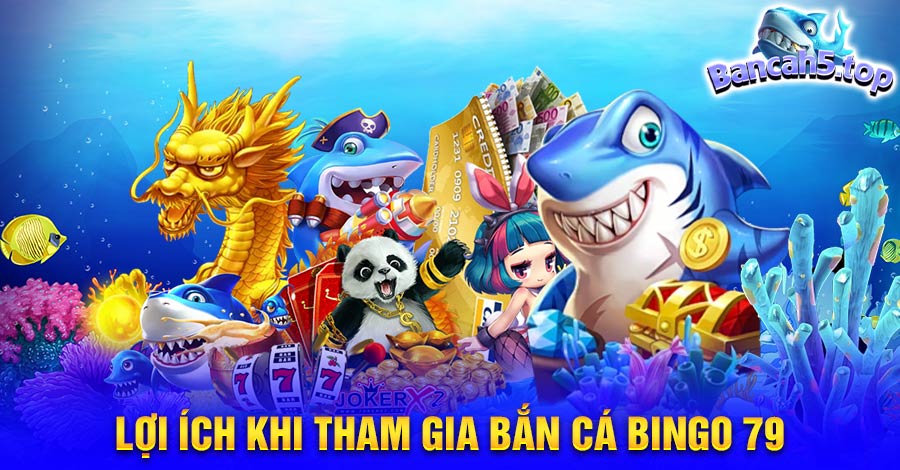 Lợi ích khi tham gia bắn cá Bingo 79