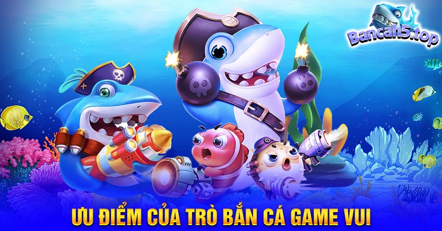 Ưu điểm của trò Bắn cá game vui