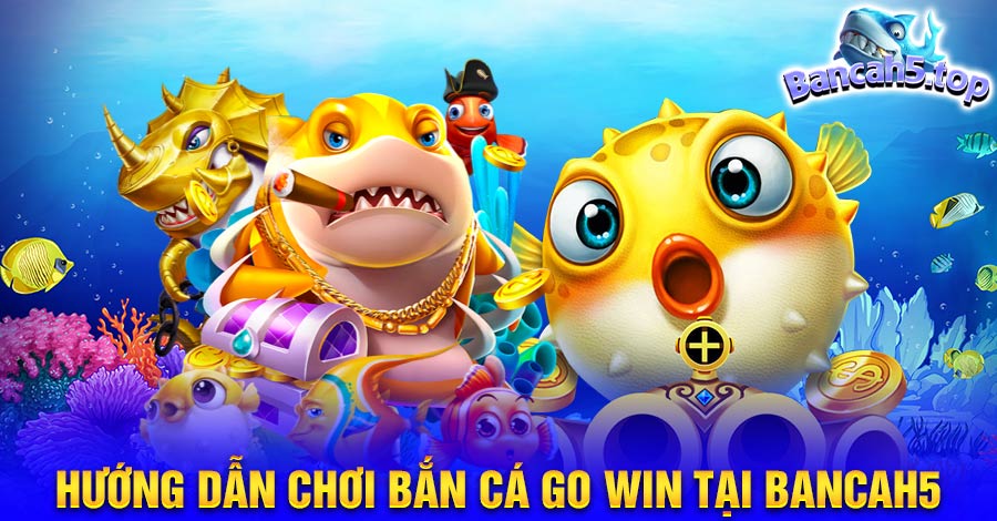 Hướng dẫn chơi bắn cá Go Win tại BancaH5