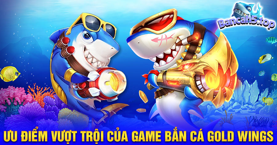 Giới thiệu tổng quan về game bắn cá Gold Wings