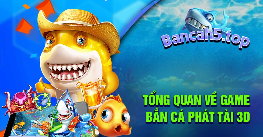 Tổng quan về game bắn cá Phát Tài 3D
