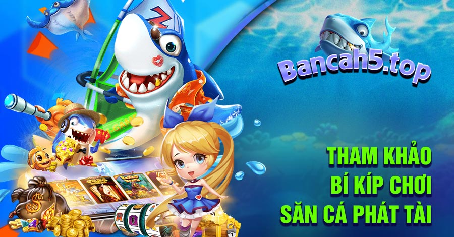 Tham khảo bí kíp chơi săn cá Phát Tài